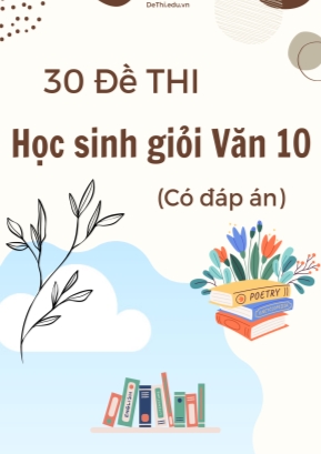 Bộ 30 Đề thi học sinh giỏi Văn 10 (Có đáp án)